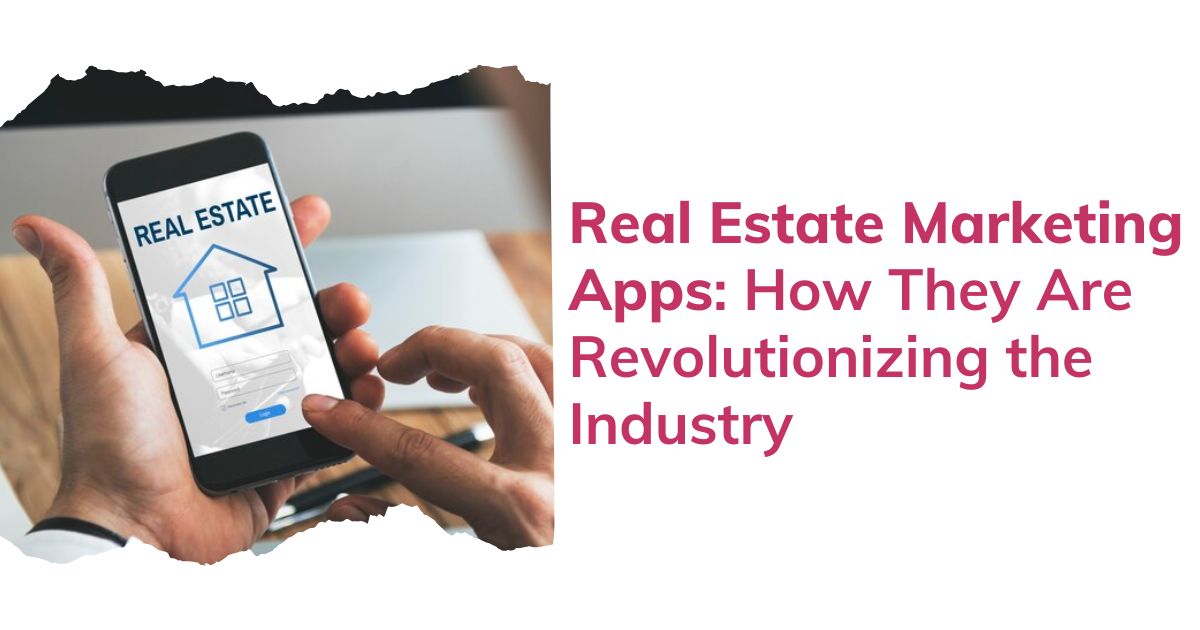 Real Estate Marketing Apps How They Are Revolutionizing the Industry