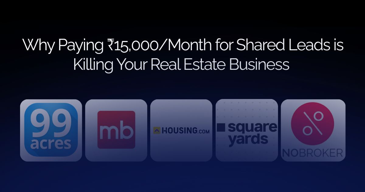 Why Paying ₹15,000 Month for Shared Real Estate Leads is Killing Your Business